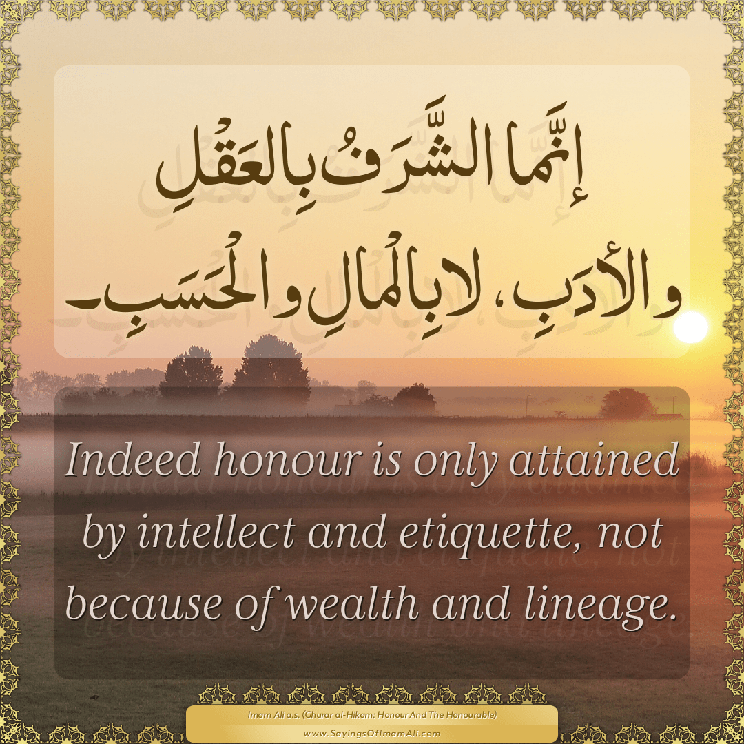 Indeed honour is only attained by intellect and etiquette, not because of...